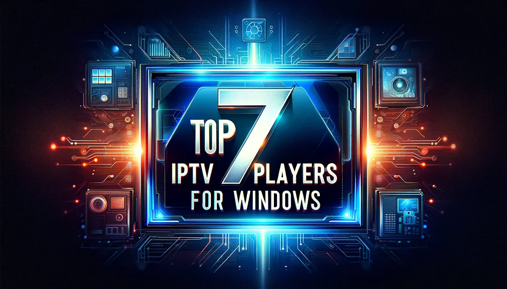 Top 7 IPTV players for Windows